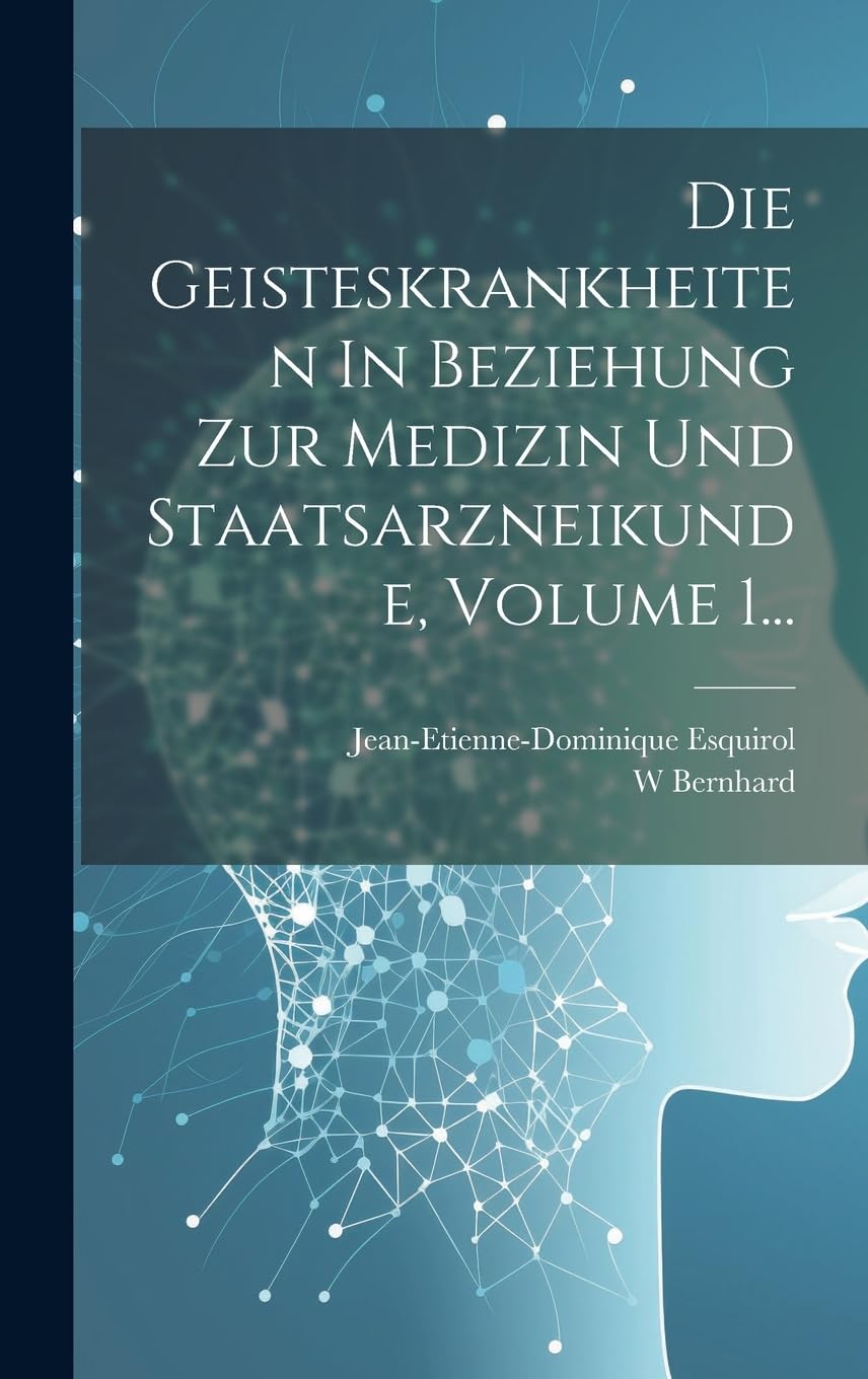 Die Geisteskrankheiten In Beziehung Zur Medizin Und Staatsarzneikunde, Volume 1... Medicine