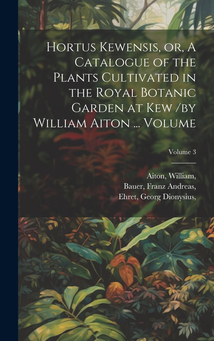 Hortus Kewensis, or, A Catalogue of the Plants Cultivated in the Royal Botanic Garden at Kew /by William Aiton ... Volume; Volume 3 Natural Sciences