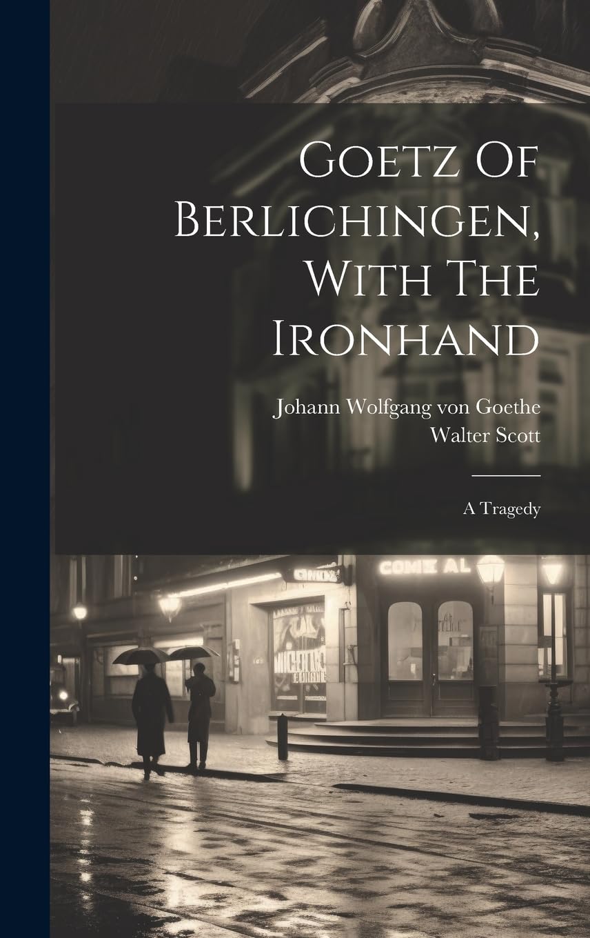 Goetz Of Berlichingen, With The Ironhand: A Tragedy Drama