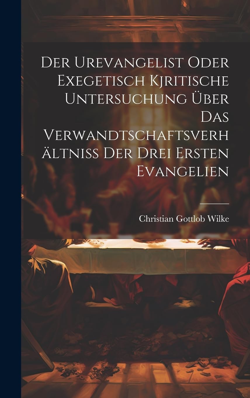 Der Urevangelist Oder Exegetisch Kjritische Untersuchung Über Das Verwandtschaftsverhältniss Der Drei Ersten Evangelien Religion & Esotericism