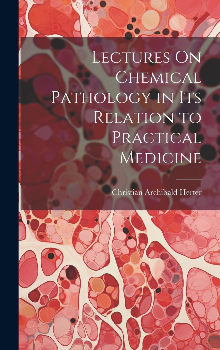Lectures On Chemical Pathology in Its Relation to Practical Medicine Medicine