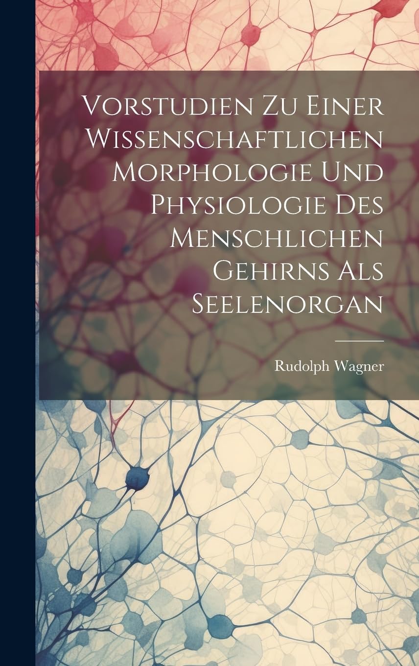 Vorstudien Zu Einer Wissenschaftlichen Morphologie Und Physiologie Des Menschlichen Gehirns Als Seelenorgan Medicine