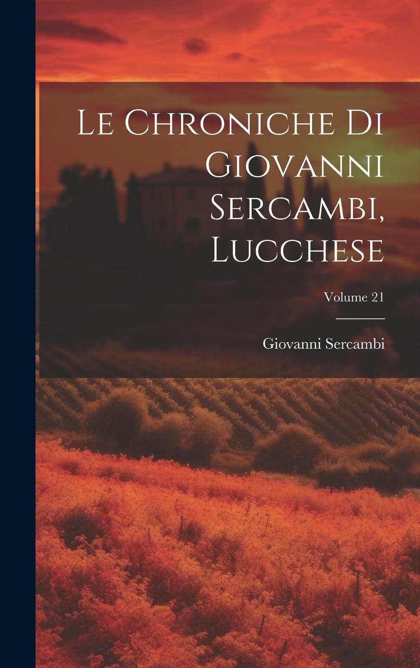 Le Chroniche Di Giovanni Sercambi, Lucchese; Volume 21 Film, Art & Culture