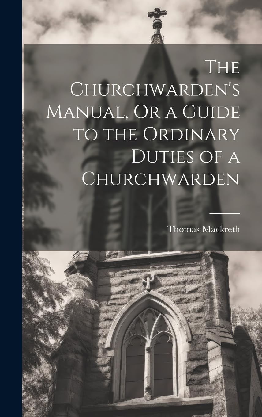 The Churchwarden's Manual, Or a Guide to the Ordinary Duties of a Churchwarden book