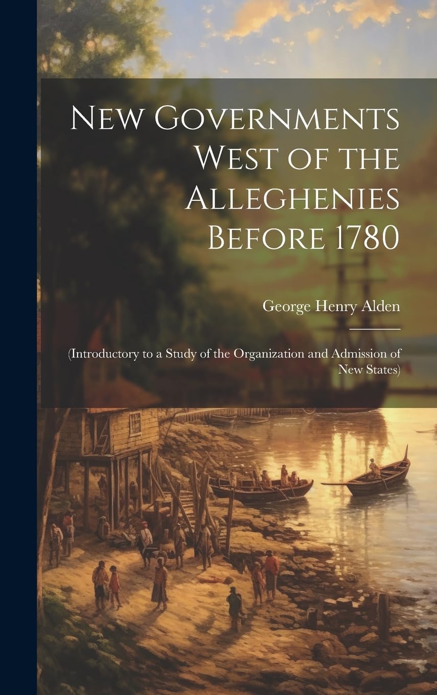 New Governments West of the Alleghenies Before 1780: (Introductory to a Study of the Organization and Admission of New States) book