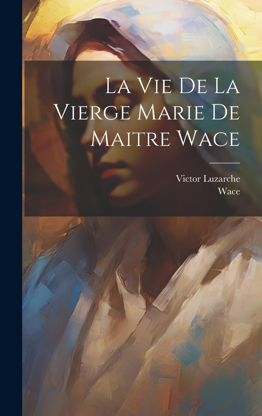 La Vie De La Vierge Marie De Maitre Wace Politics & History