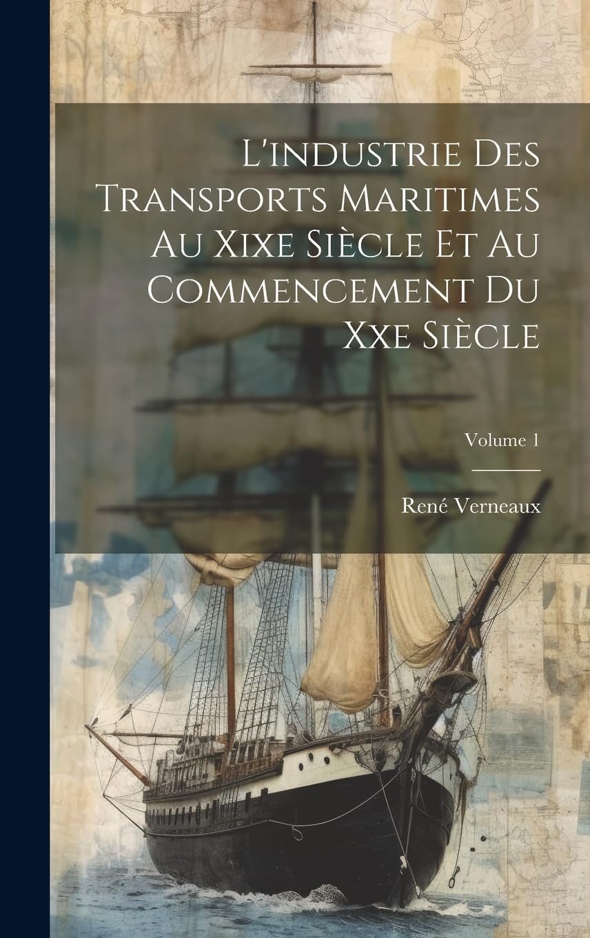 L'industrie Des Transports Maritimes Au Xixe Siècle Et Au Commencement Du Xxe Siècle; Volume 1 Business, Finance & Career