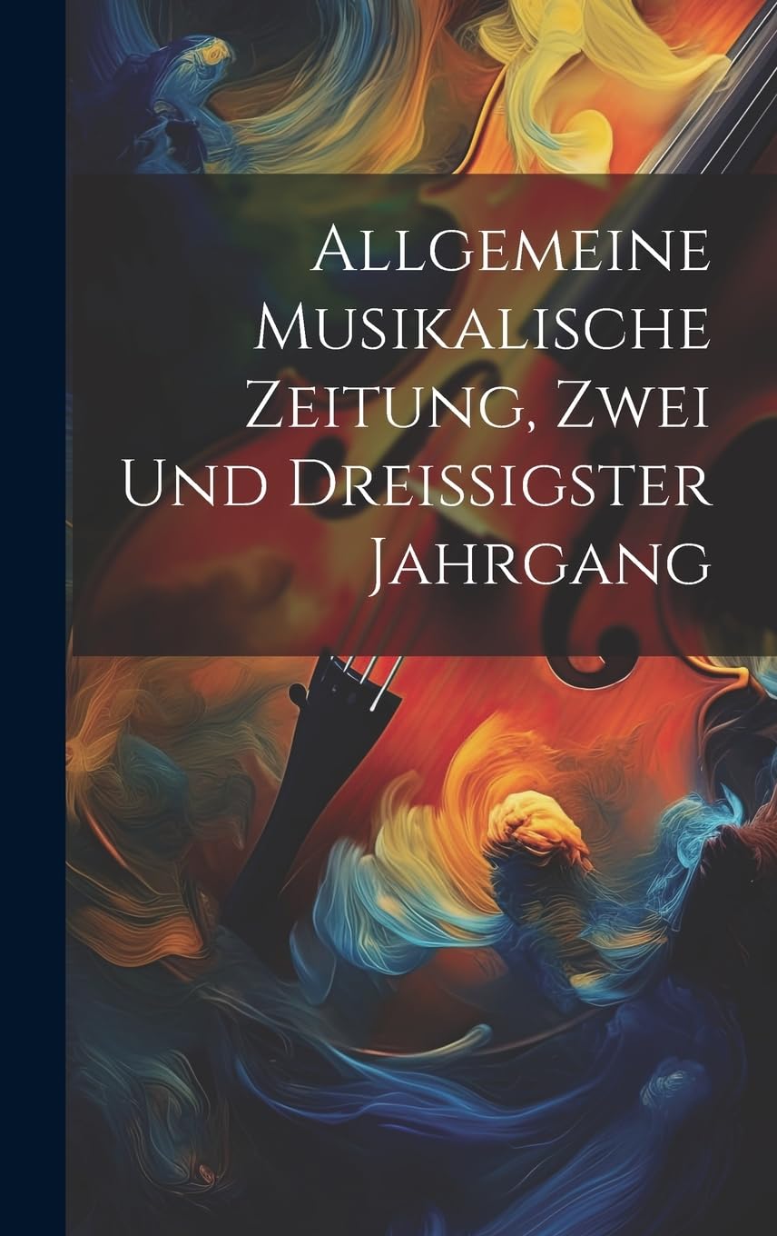 Allgemeine Musikalische Zeitung, Zwei und dreissigster Jahrgang Arts & Music