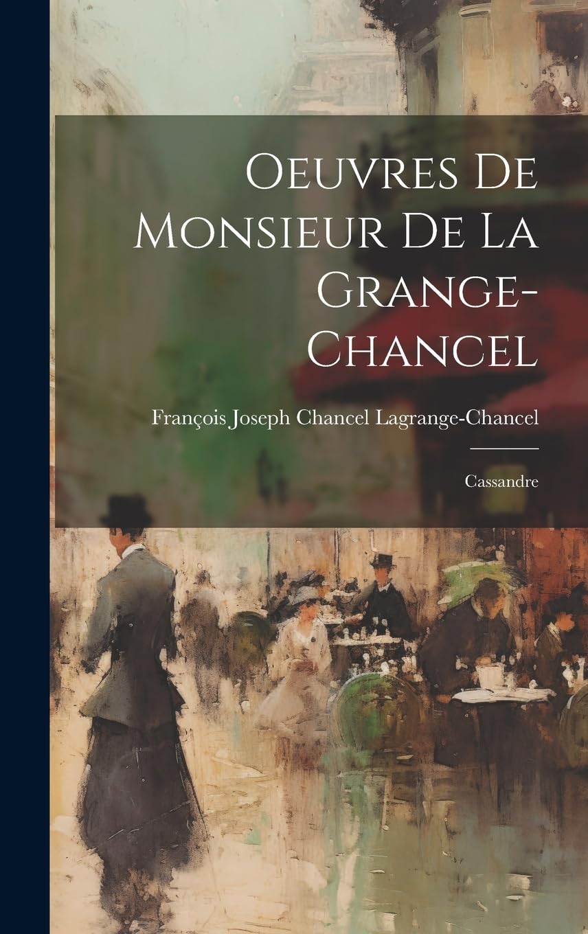 Oeuvres De Monsieur De La Grange-Chancel: Cassandre Drama
