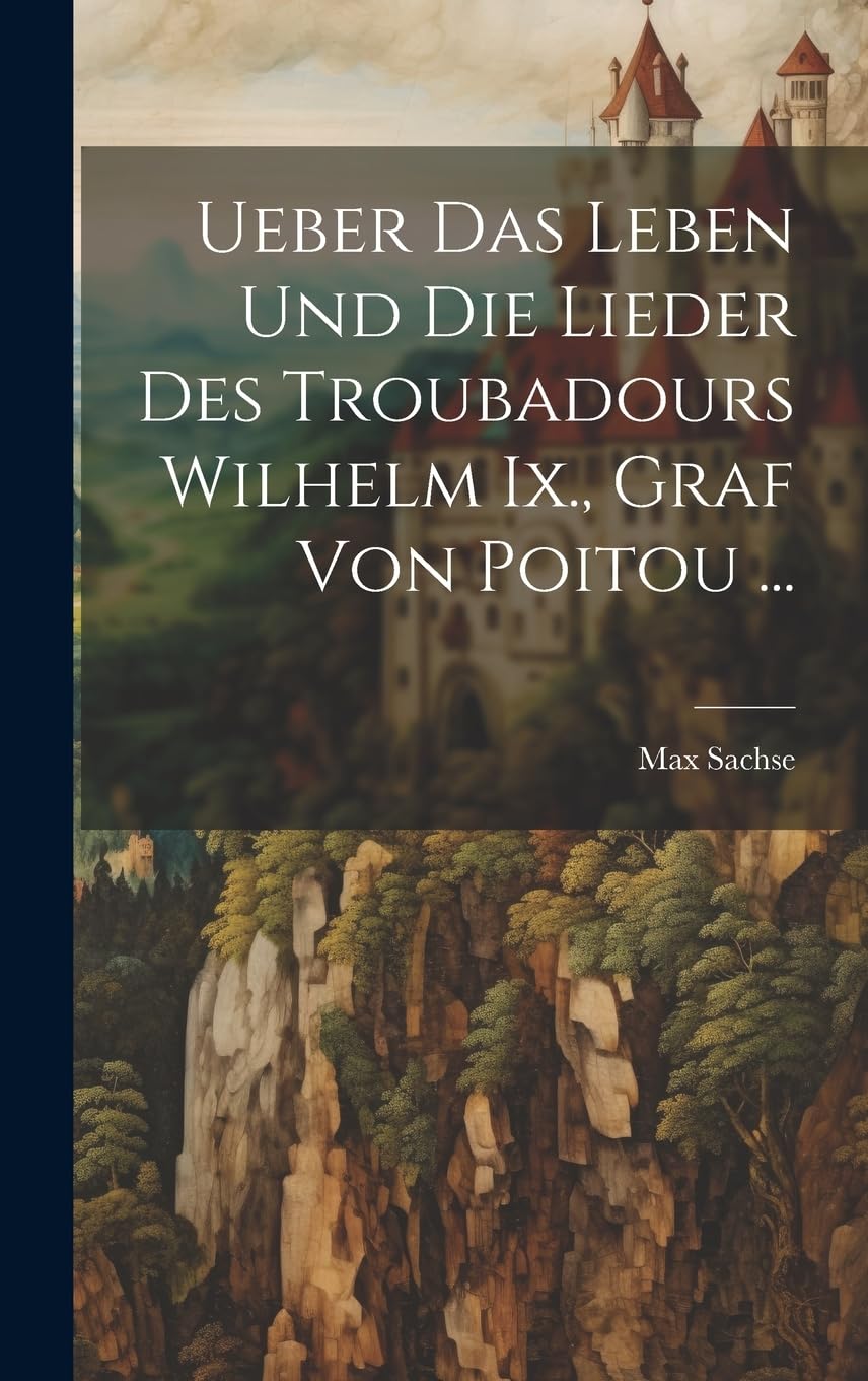 Ueber Das Leben Und Die Lieder Des Troubadours Wilhelm Ix., Graf Von Poitou ... Contemporary literature