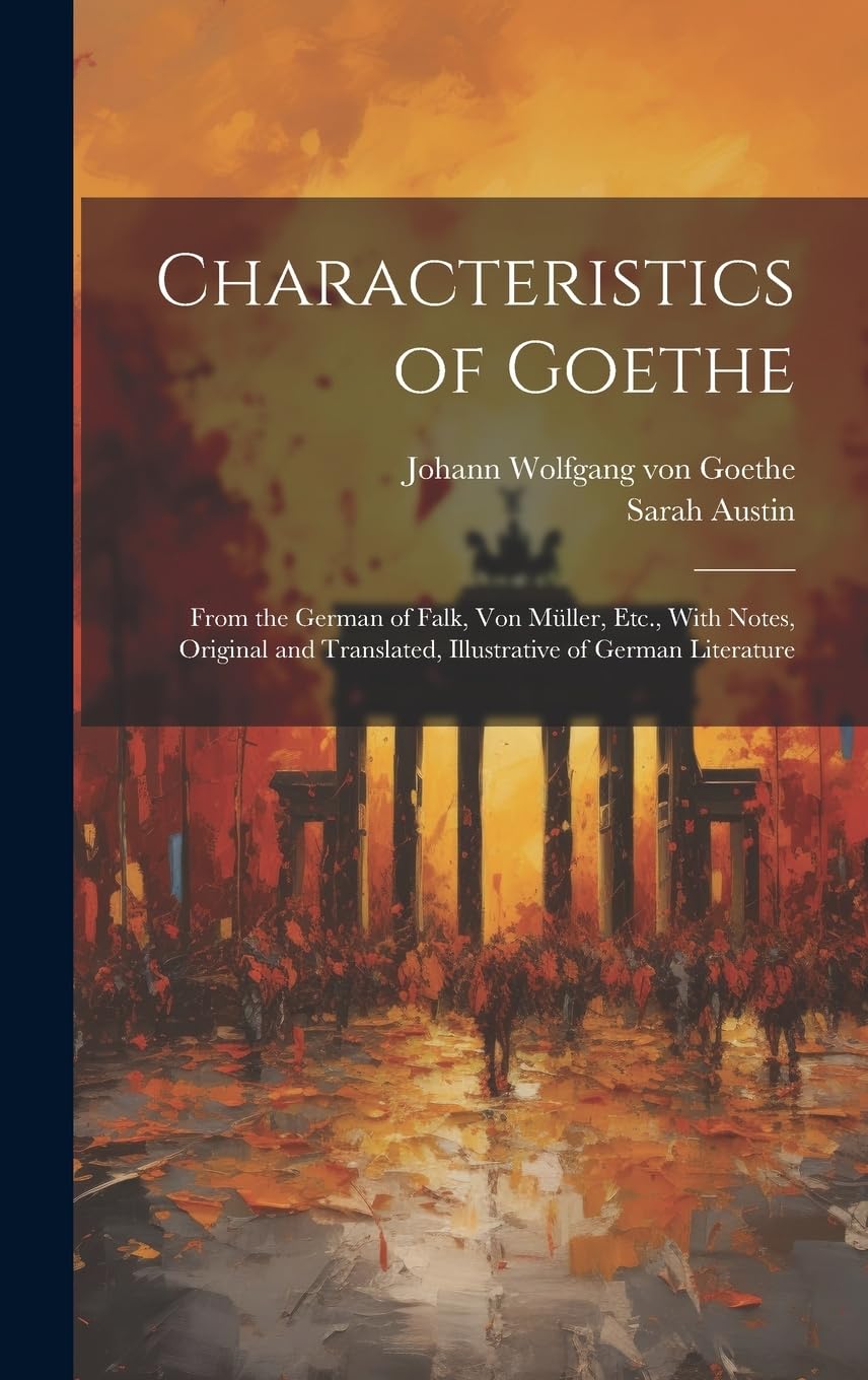 Characteristics of Goethe: From the German of Falk, Von Müller, Etc., With Notes, Original and Translated, Illustrative of German Literature book