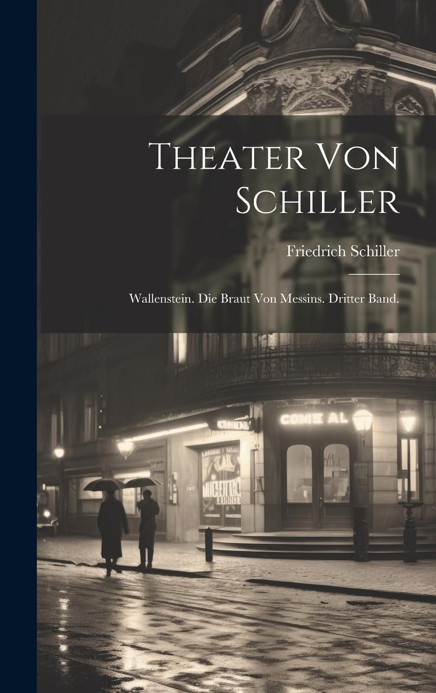 Theater von Schiller: Wallenstein. Die Braut von Messins. Dritter Band. Drama