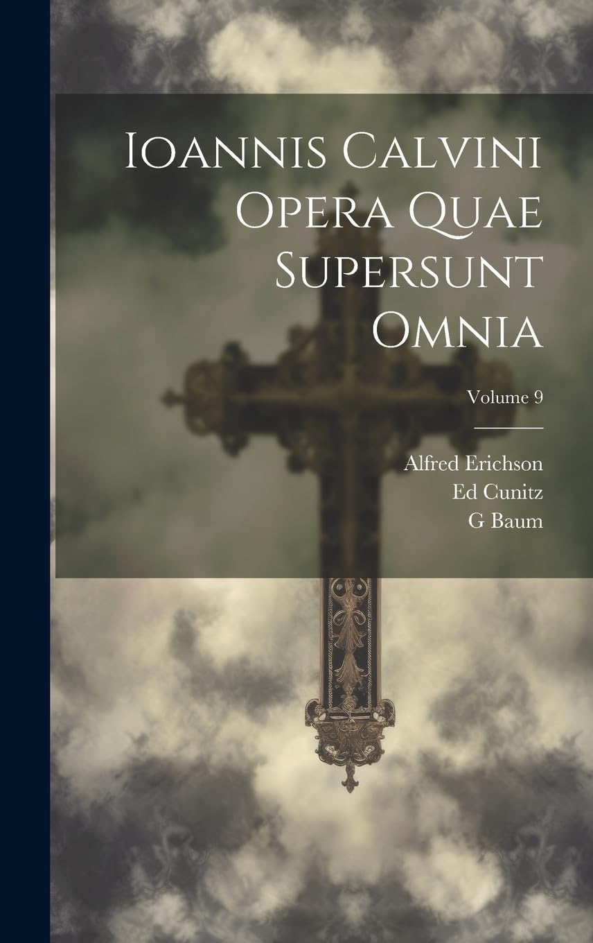 Ioannis Calvini Opera Quae Supersunt Omnia; Volume 9 Memories