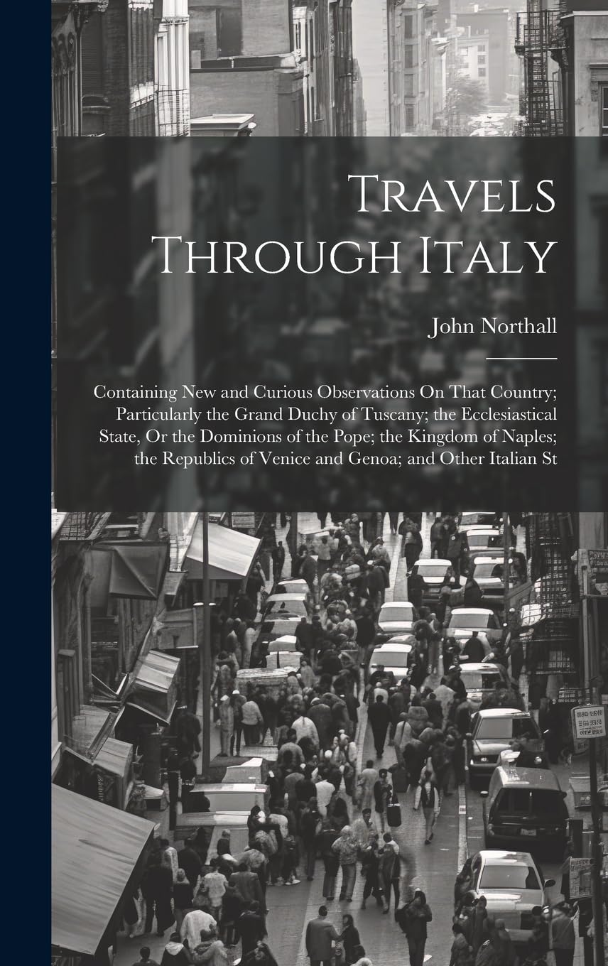 Travels Through Italy: Containing New and Curious Observations On That Country; Particularly the Grand Duchy of Tuscany; the Ecclesiastical S Film, Art & Culture