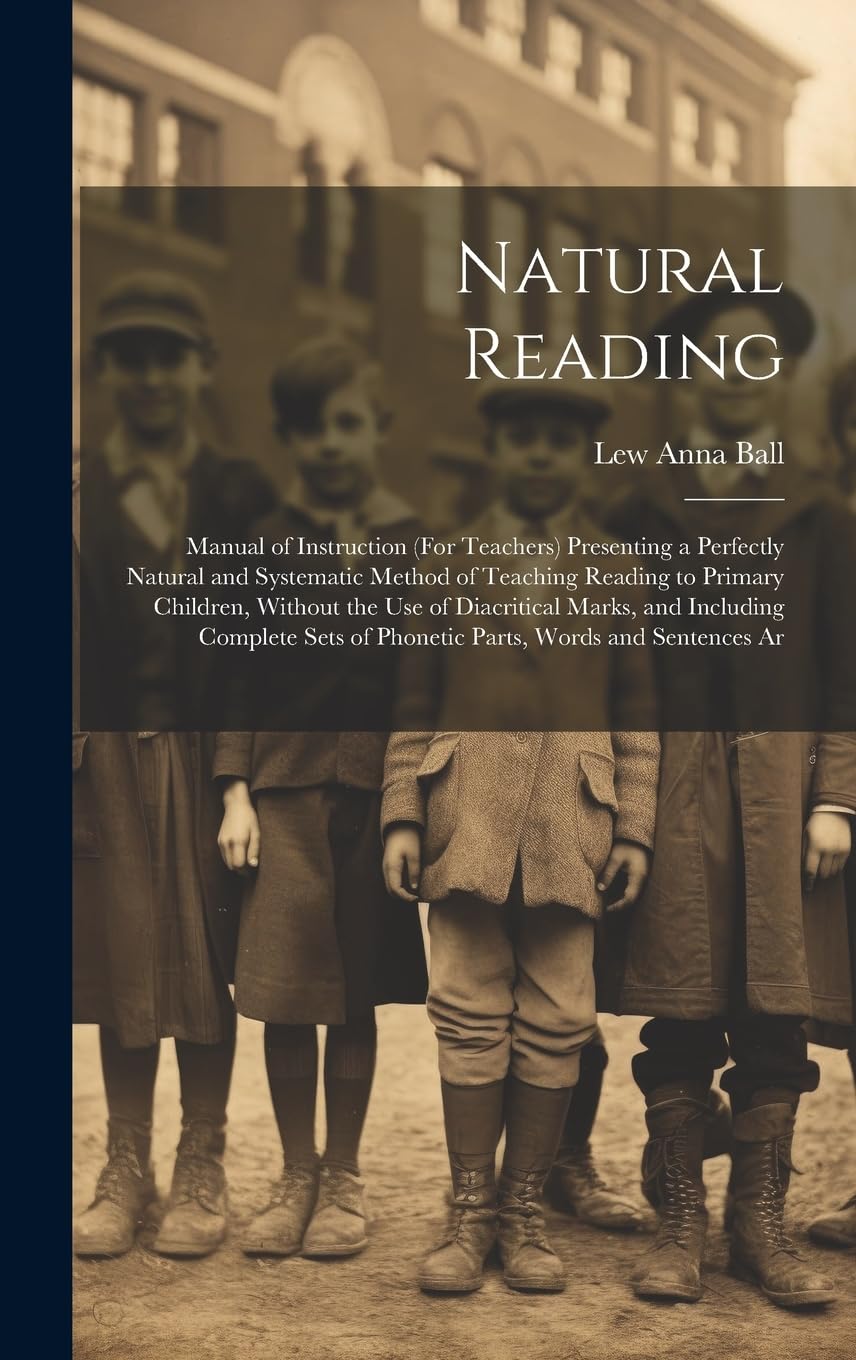 Natural Reading: Manual of Instruction (For Teachers) Presenting a Perfectly Natural and Systematic Method of Teaching Reading to Primary Children, ... of Phonetic Parts, Words and Sentences Ar Education & Training