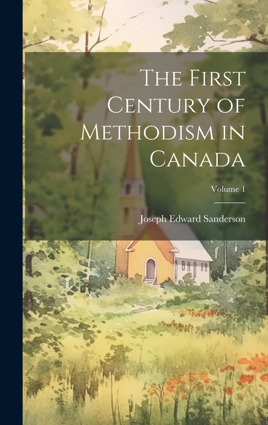 The First Century of Methodism in Canada; Volume 1 Memories