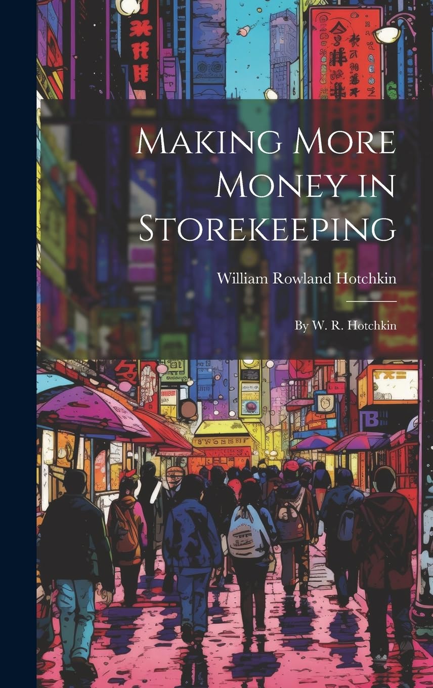 Making More Money in Storekeeping: By W. R. Hotchkin Business, Finance & Career