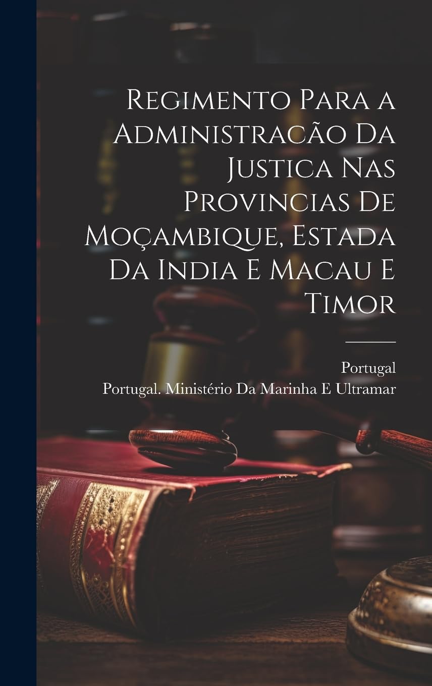 Regimento Para a Administracão Da Justica Nas Provincias De Moçambique, Estada Da India E Macau E Timor Law