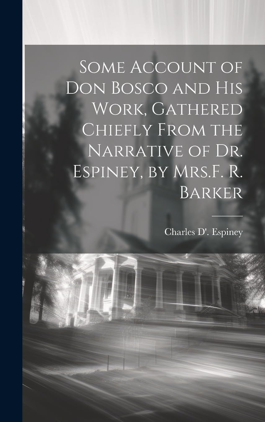 Some Account of Don Bosco and His Work, Gathered Chiefly From the Narrative of Dr. Espiney, by Mrs.F. R. Barker Politics & Society