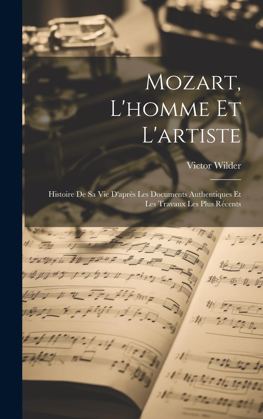 Mozart, L'homme Et L'artiste: Histoire De Sa Vie D'après Les Documents Authentiques Et Les Travaux Les Plus Récents Pop culture