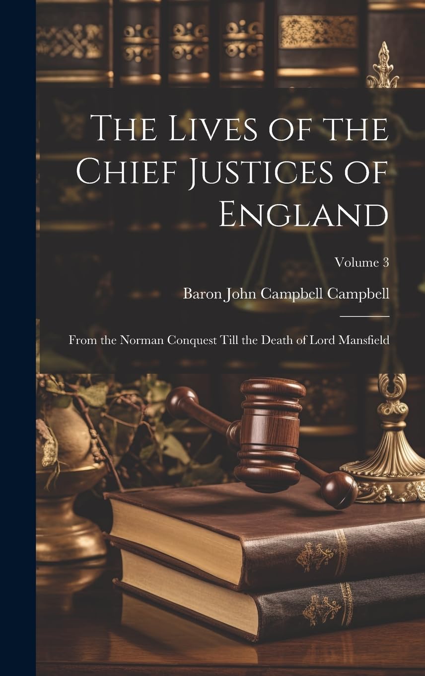 The Lives of the Chief Justices of England: From the Norman Conquest Till the Death of Lord Mansfield; Volume 3 Law