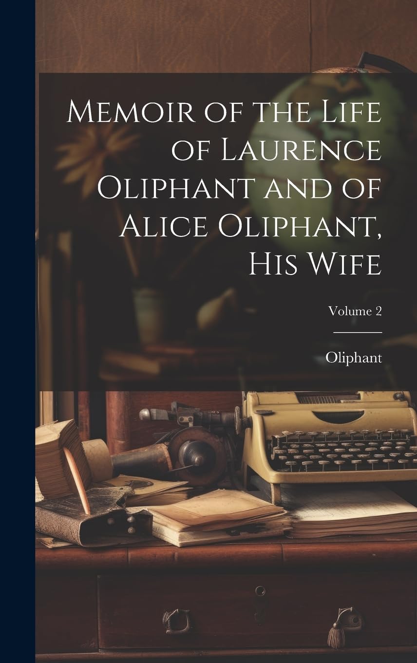 Memoir of the Life of Laurence Oliphant and of Alice Oliphant, His Wife; Volume 2 Art & Literature Books