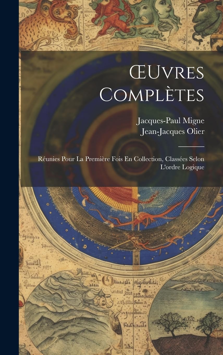 OEuvres Complètes: Réunies Pour La Première Fois En Collection, Classées Selon L'ordre Logique Philosophy