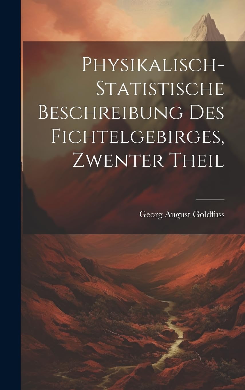 Physikalisch-Statistische Beschreibung Des Fichtelgebirges, Zwenter Theil Business & Technology