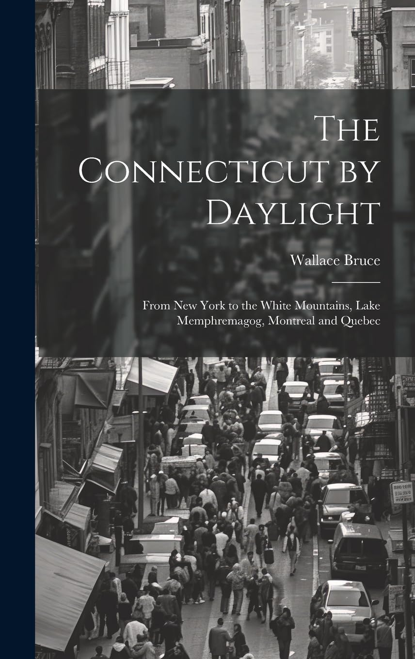 The Connecticut by Daylight: From New York to the White Mountains, Lake Memphremagog, Montreal and Quebec Politics & History