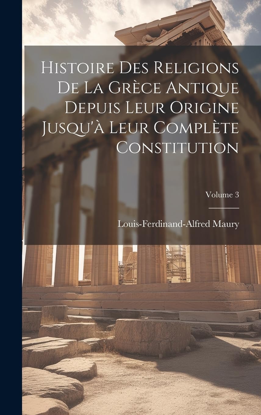 Histoire Des Religions De La Grèce Antique Depuis Leur Origine Jusqu'à Leur Complète Constitution; Volume 3 book
