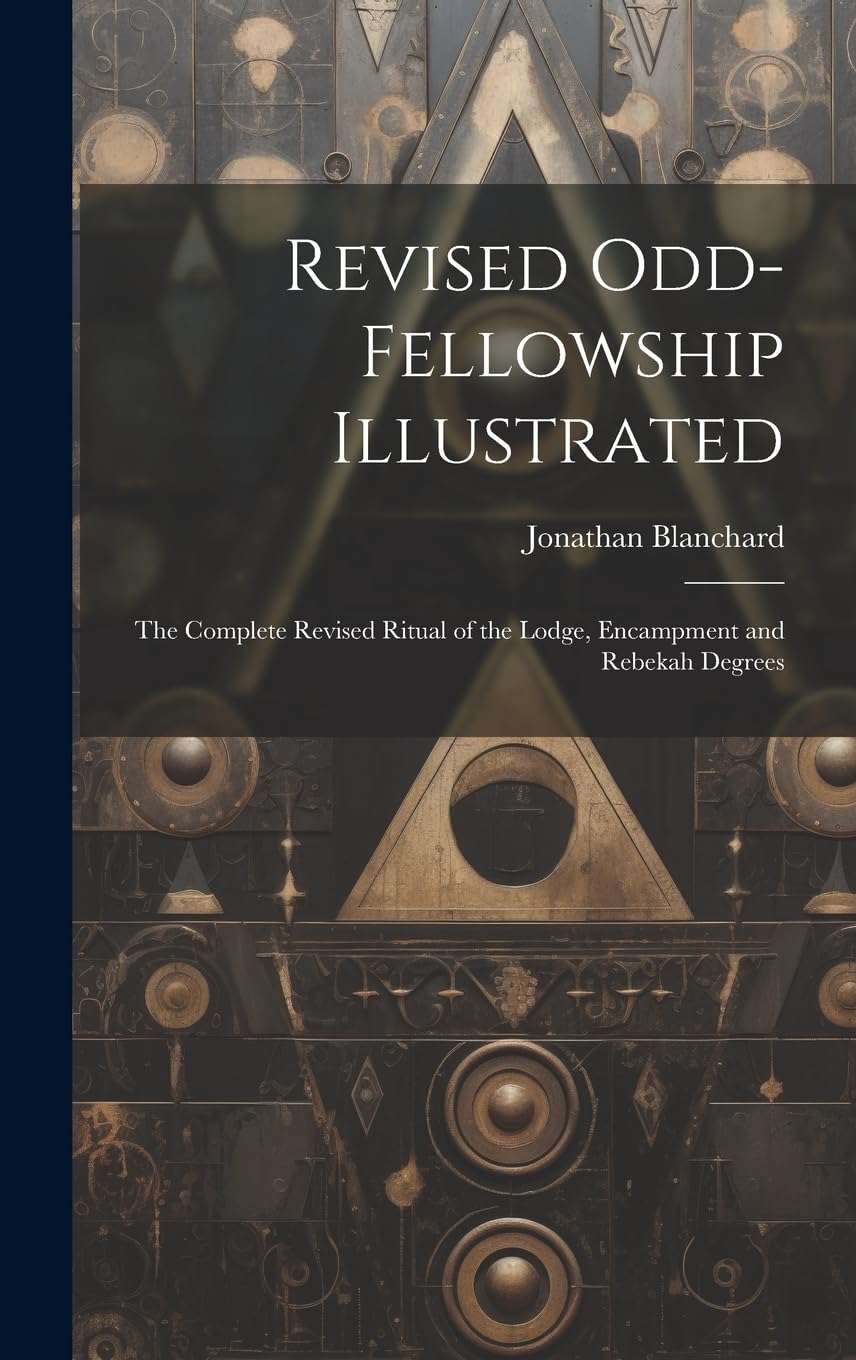 Revised Odd-Fellowship Illustrated: The Complete Revised Ritual of the Lodge, Encampment and Rebekah Degrees Books