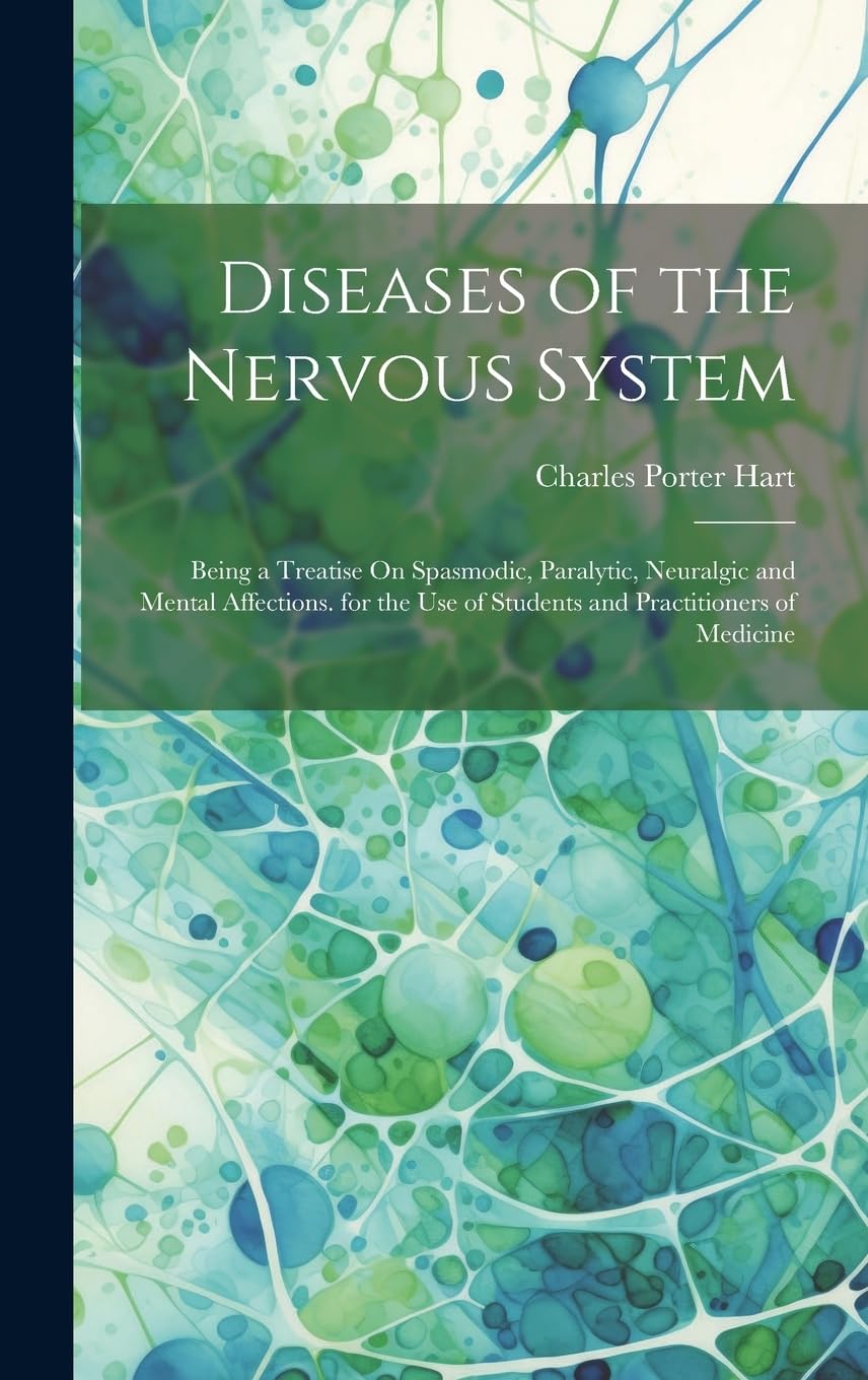 Diseases of the Nervous System: Being a Treatise On Spasmodic, Paralytic, Neuralgic and Mental Affections. for the Use of Students and Practitioners of Medicine book