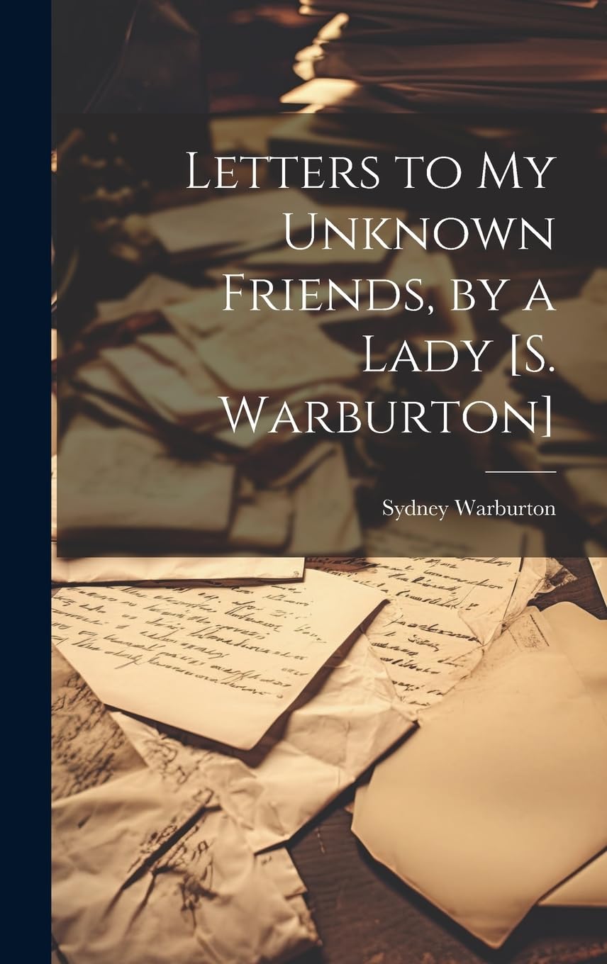 Letters to My Unknown Friends, by a Lady Essays & Short Stories