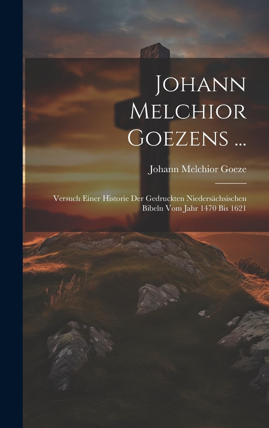 Johann Melchior Goezens ...: Versuch Einer Historie Der Gedruckten Niedersächsischen Bibeln Vom Jahr 1470 Bis 1621 book