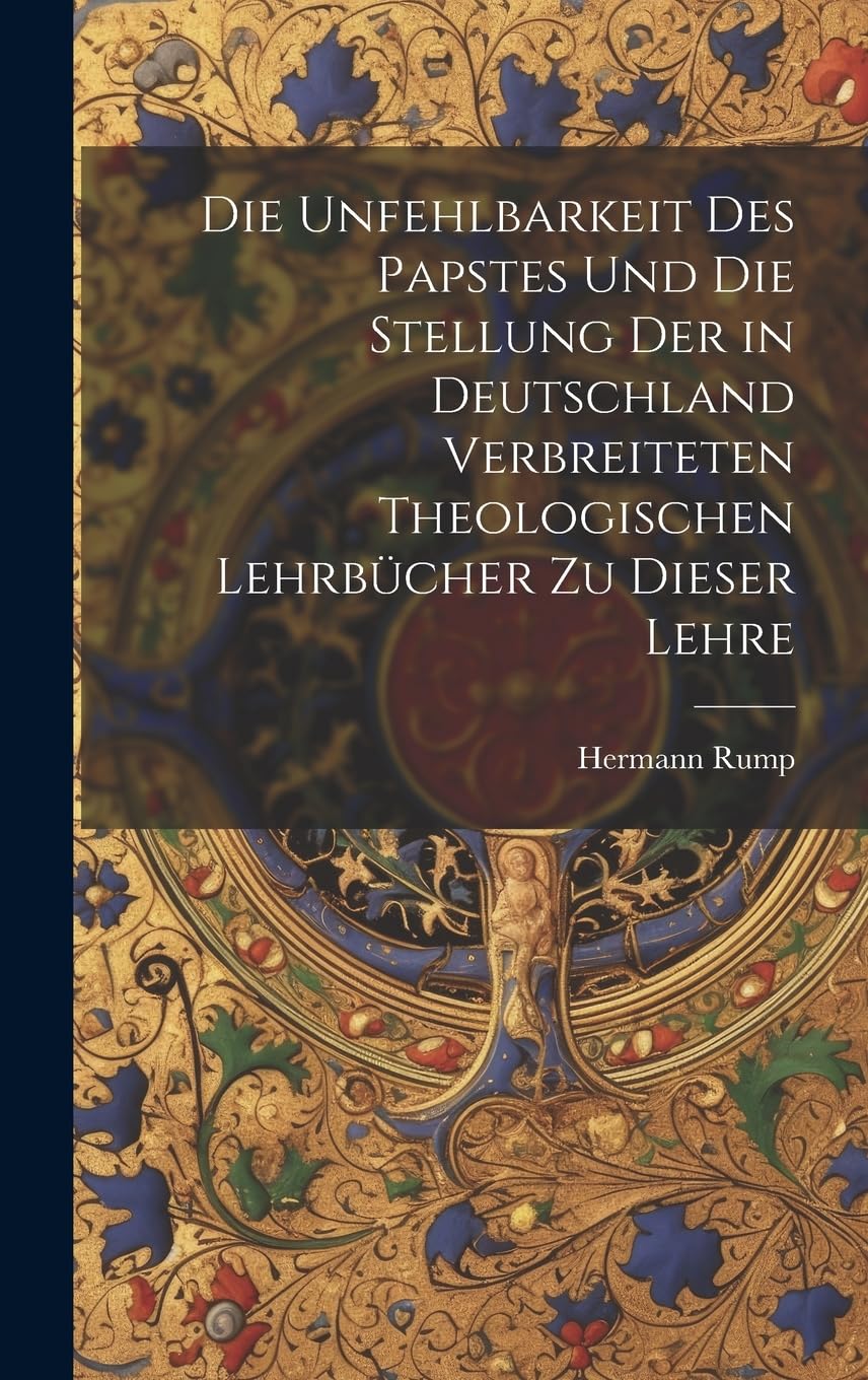 Die Unfehlbarkeit Des Papstes Und Die Stellung Der in Deutschland Verbreiteten Theologischen Lehrbücher Zu Dieser Lehre Memories