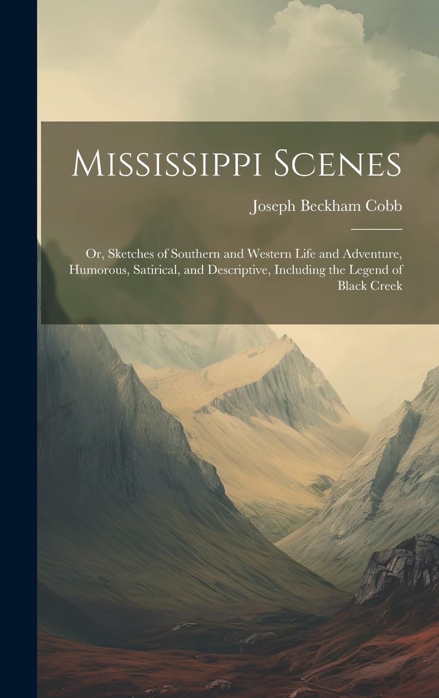 Mississippi Scenes: Or, Sketches of Southern and Western Life and Adventure, Humorous, Satirical, and Descriptive, Including the Legend of Black Creek Classics