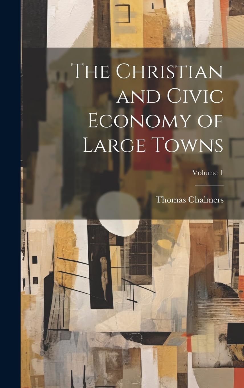 The Christian and Civic Economy of Large Towns; Volume 1 Books