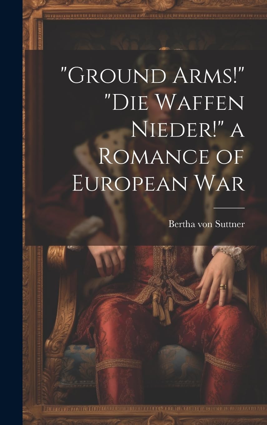 "Ground Arms!" "Die Waffen Nieder!" a Romance of European War Historical Fiction