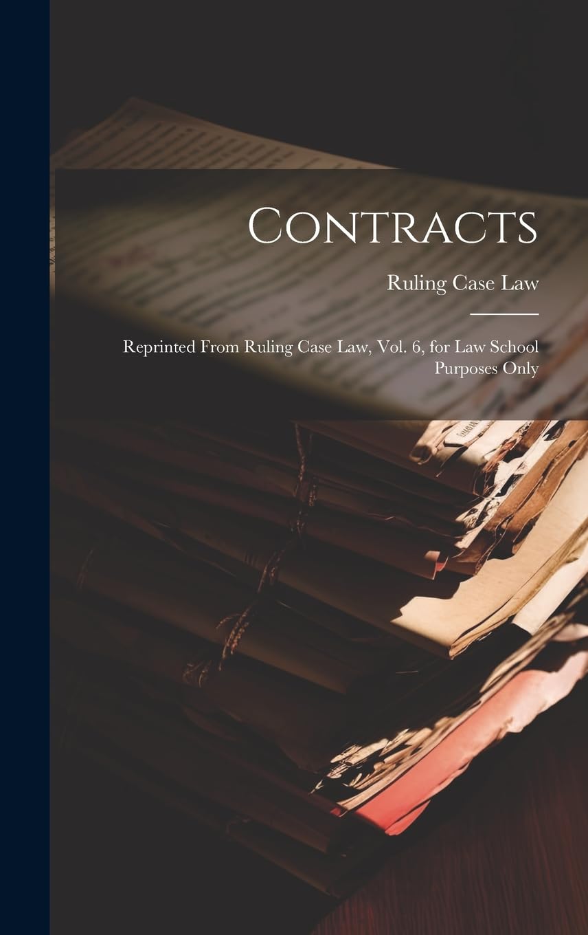 Contracts: Reprinted From Ruling Case Law, Vol. 6, for Law School Purposes Only Law