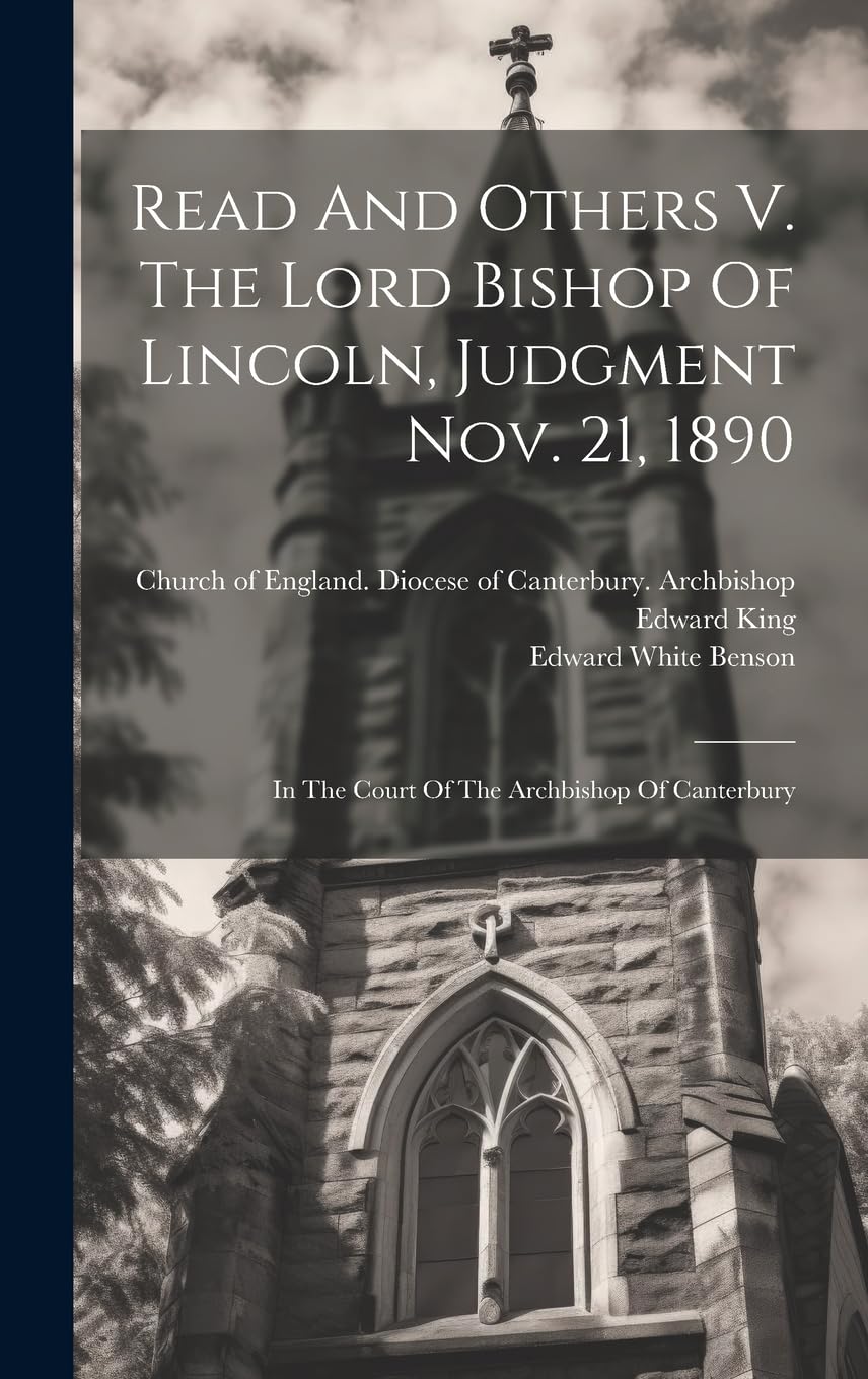 Read And Others V. The Lord Bishop Of Lincoln, Judgment Nov. 21, 1890: In The Court Of The Archbishop Of Canterbury Politics & History
