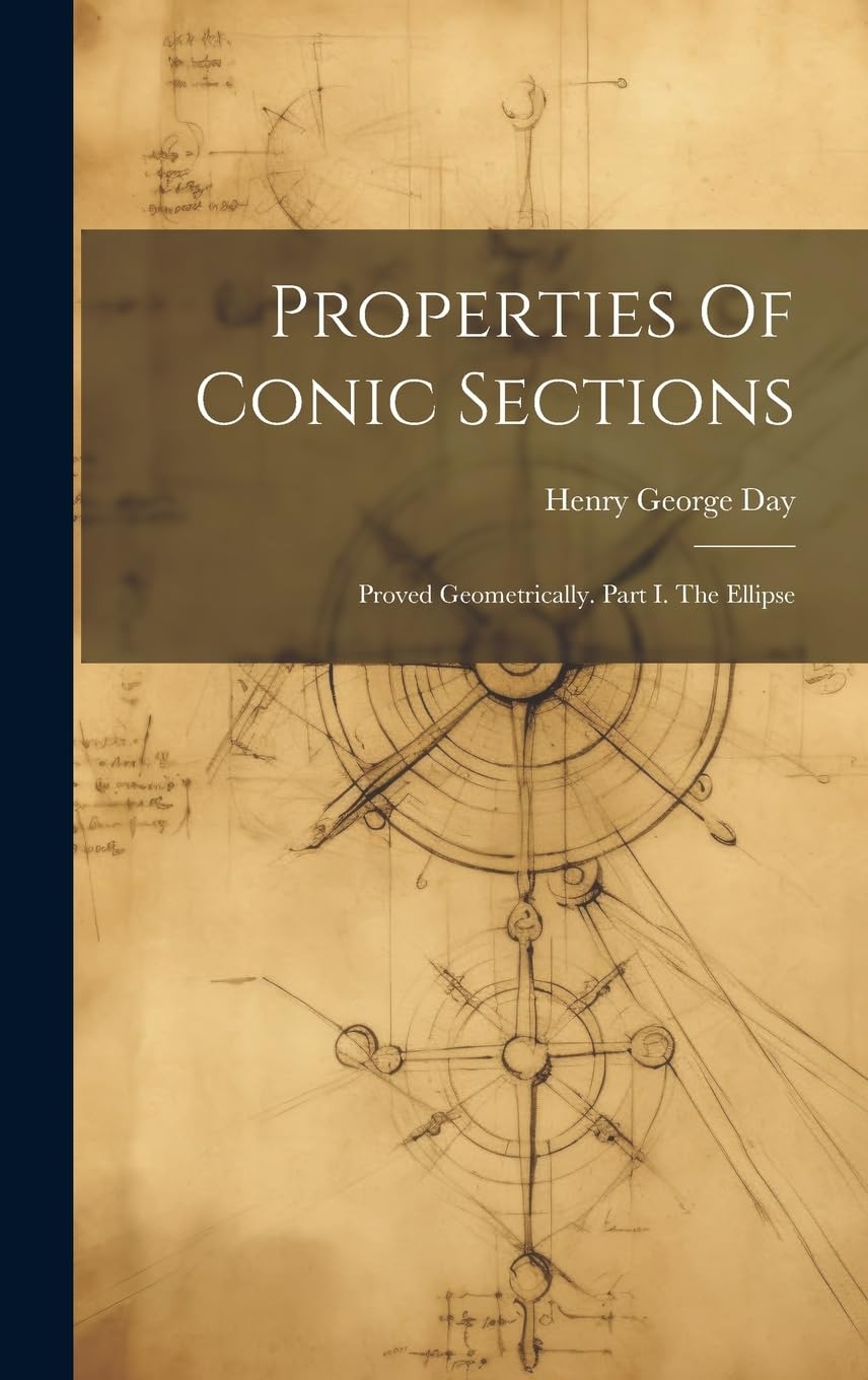 Properties Of Conic Sections: Proved Geometrically. Part I. The Ellipse Mathematics