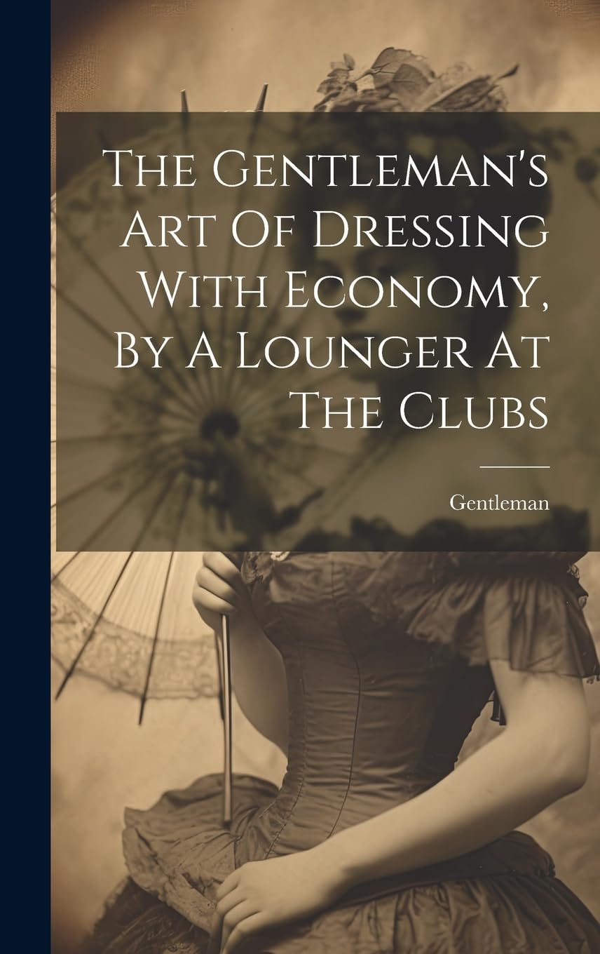 The Gentleman's Art Of Dressing With Economy, By A Lounger At The Clubs Film, Art & Culture