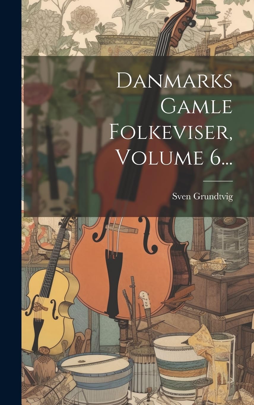 Danmarks Gamle Folkeviser, Volume 6... Arts & Music