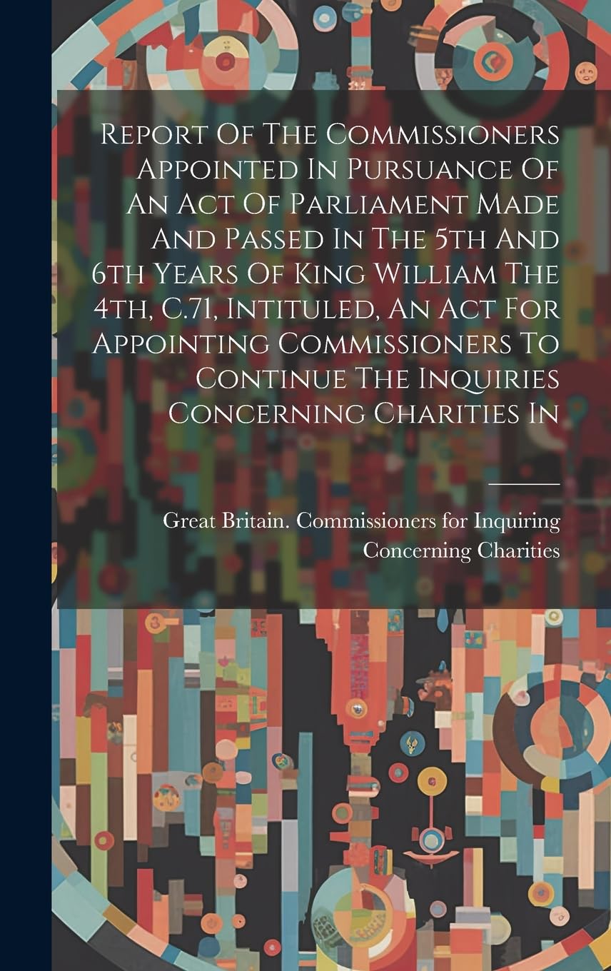 Report Of The Commissioners Appointed In Pursuance Of An Act Of Parliament Made And Passed In The 5th And 6th Years Of King William The 4th, C.71, ... The Inquiries Concerning Charities In Social Sciences