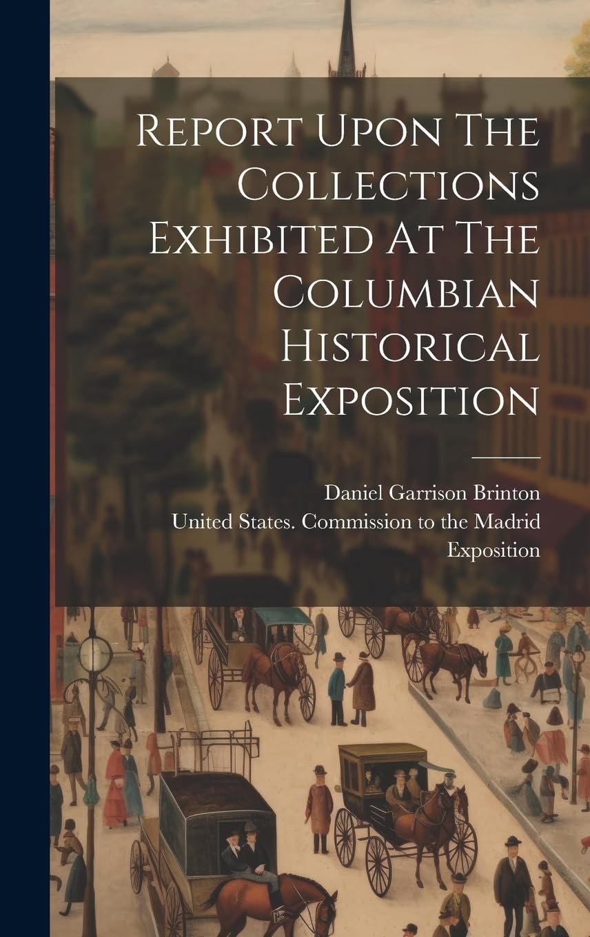 Report Upon The Collections Exhibited At The Columbian Historical Exposition Politics & History