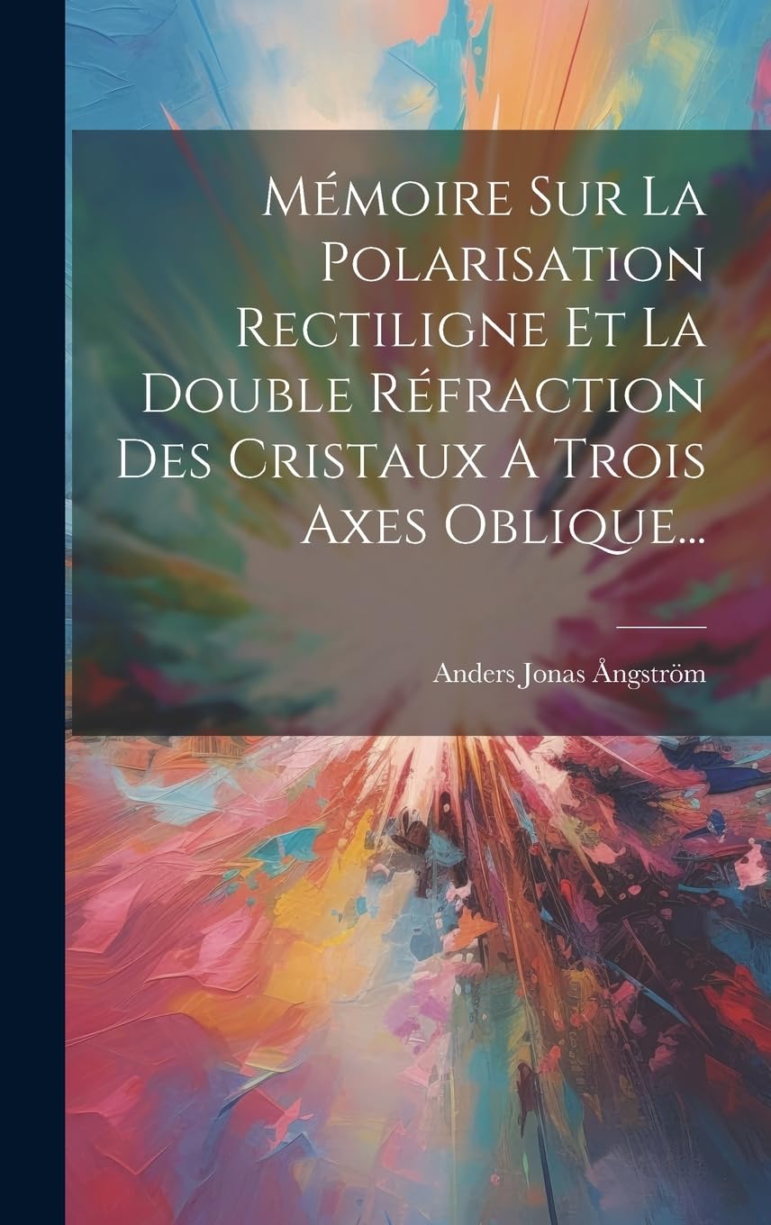 Mémoire Sur La Polarisation Rectiligne Et La Double Réfraction Des Cristaux A Trois Axes Oblique... Natural Sciences
