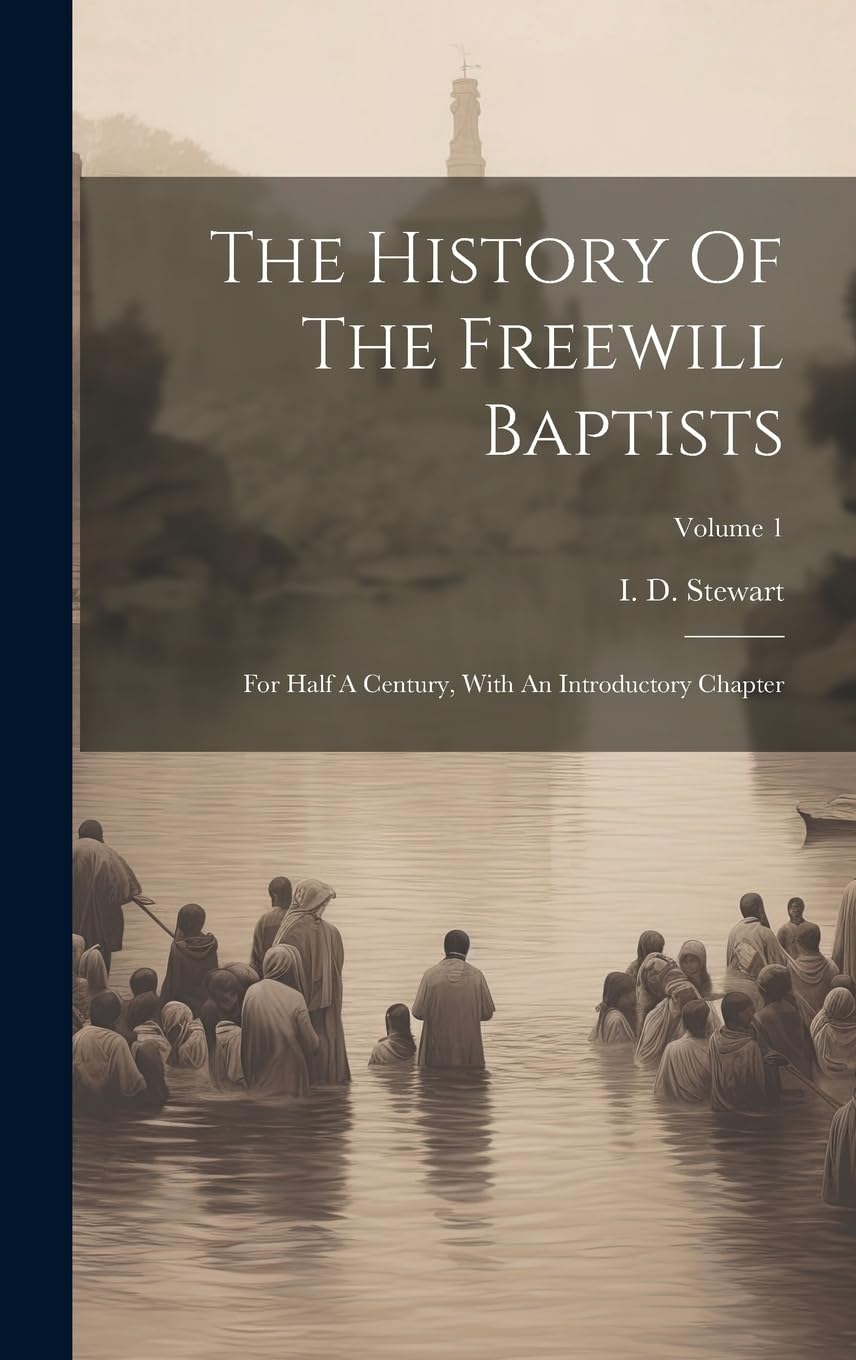 The History Of The Freewill Baptists: For Half A Century, With An Introductory Chapter; Volume 1 Politics & History