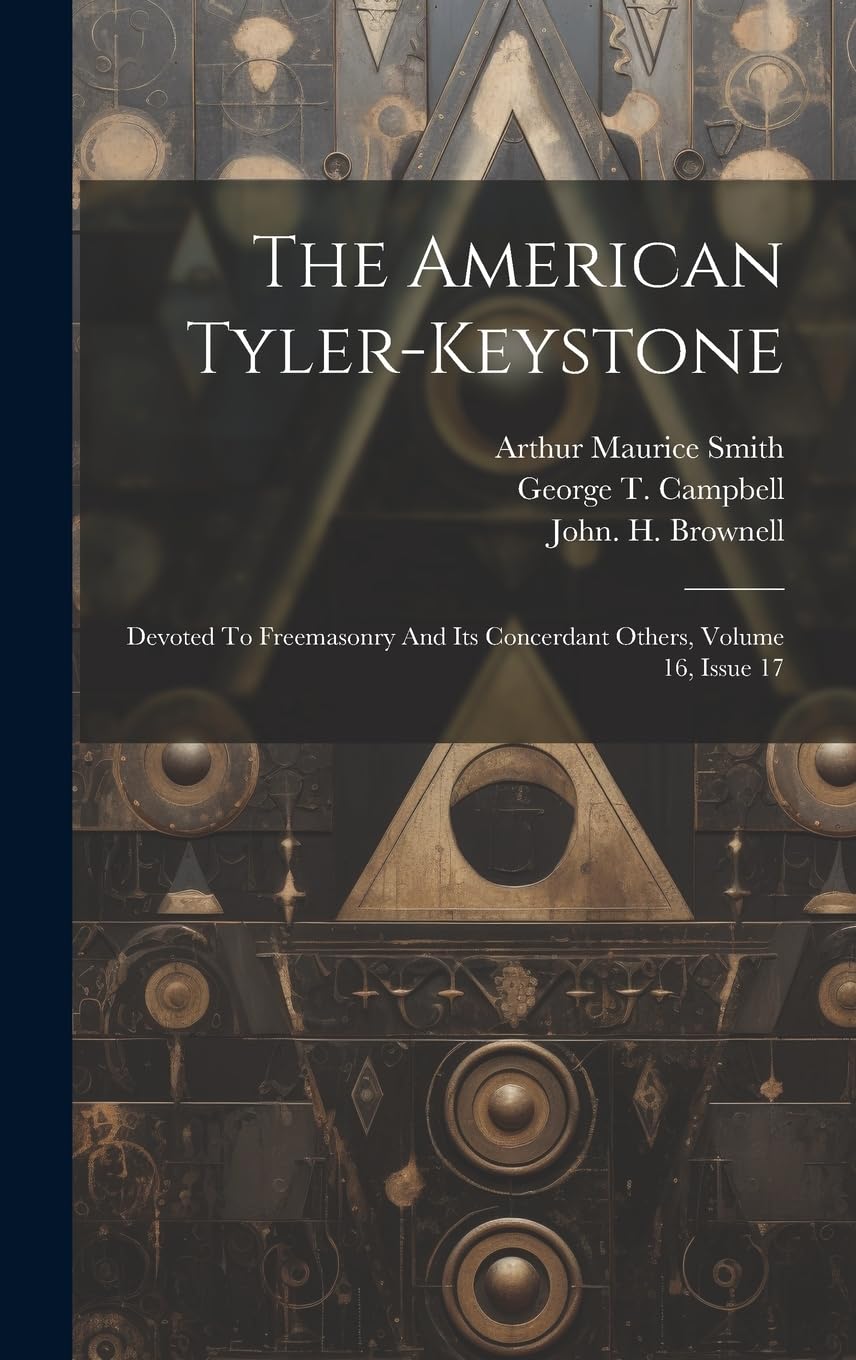 The American Tyler-keystone: Devoted To Freemasonry And Its Concerdant Others, Volume 16, Issue 17 Books