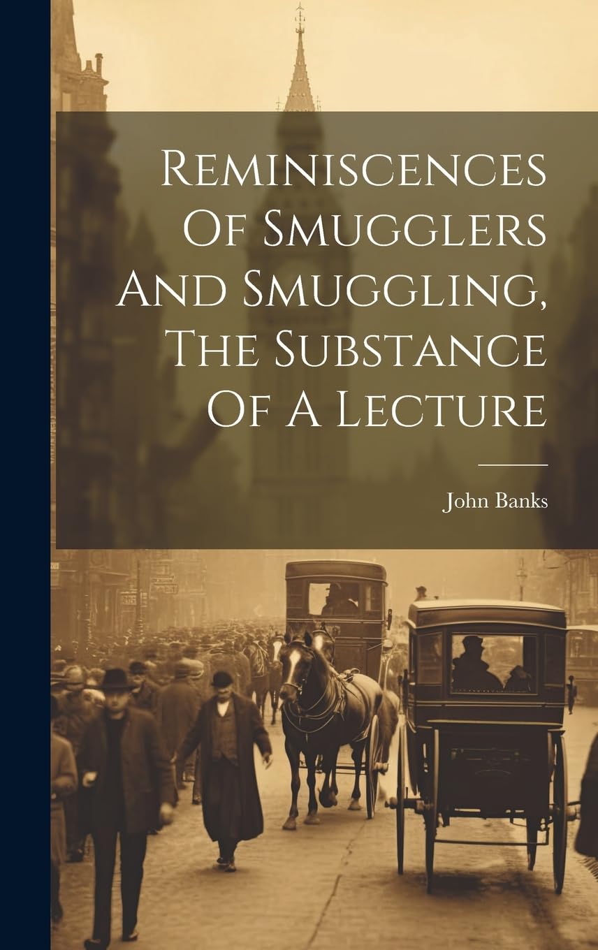 Reminiscences Of Smugglers And Smuggling, The Substance Of A Lecture Politics & History