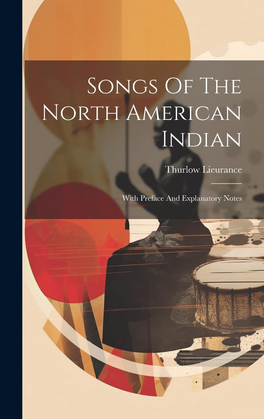 Songs Of The North American Indian: With Preface And Explanatory Notes Social Sciences